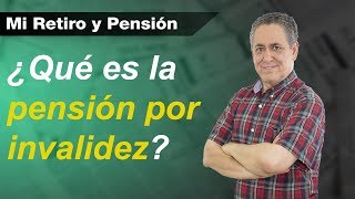 ¿Qué es la pensión por invalidez  Mi Retiro y Pensión [upl. by Pump]