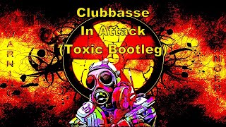 Clubbasse  In Attack Toxic Bootleg [upl. by Mosnar499]