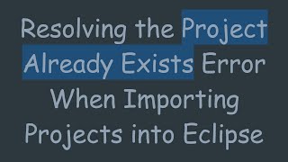 Resolving the Project Already Exists Error When Importing Projects into Eclipse [upl. by Largent]