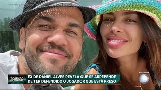 Exmulher de Daniel Alves diz que se arrepende de ter defendido o jogador preso por violação [upl. by Ewer]