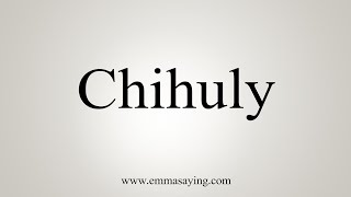 How To Say Chihuly [upl. by Tail]