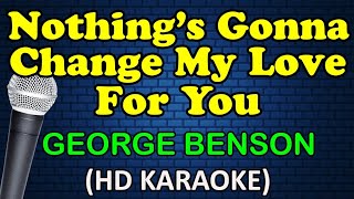 NOTHINGS GONNA CHANGE MY LOVE FOR YOU  George Benson HD Karaoke [upl. by Enninaej]