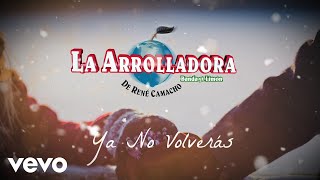 La Arrolladora Banda El Limón De René Camacho  Ya No Volverás Lyric Video [upl. by Elrak]