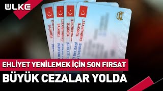 Ehliyet Yenilemek İçin Son Fırsat Büyük Cezalar Yolda [upl. by Charyl]