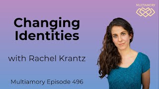 496  Changing Identities with Rachel Krantz [upl. by Sirob]