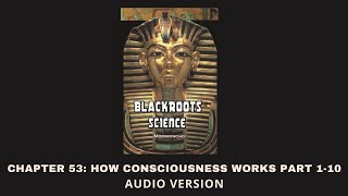 Chapter 53 How Consciousness Works  Blackroots Science Vol 1 [upl. by Naud]