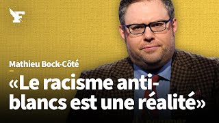 «Le racisme antiblancs est le seul que l’on s’interdit de nommer»  Mathieu BockCôté [upl. by Kcir]