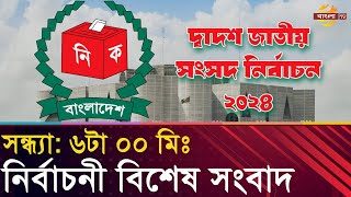 নির্বাচনের বিশেষ সংবাদ । সন্ধ্যা ৬০০মিঃ [upl. by Hcab]