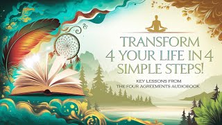 quotTransform Your Life in 4 Steps  The Four Agreements Audiobook by Don Miguel Ruiz Key Lessonsquot [upl. by Erving]