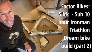 Factor bikes Slick  sub 10 Ironman Triathlon dream bike build part 2 [upl. by Tartan]