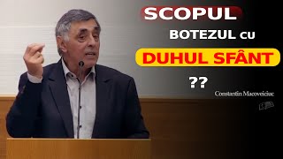 SCOPUL Botezului cu Duhul Sfânt  Constantin Macoveiciuc [upl. by Ahseenal271]