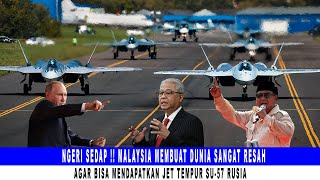 NGERI SEDAP  MALAYSIA MEMBUAT DUNIA SANGAT RESAH AGAR BISA MENDAPATKAN JET TEMPUR SU57 RUSIA [upl. by Suh]