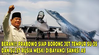 Berani Prabowo Siap Borong Jet Tempur Su35 dan Su57 Rusia Meski dibayangi Sanksi AS [upl. by Grant]