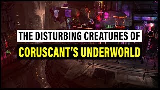 The DISTURBING CREATURES of Coruscants Lowest Levels  Star Wars Lore [upl. by Anilos]