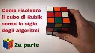 Come risolvere il cubo di Rubik senza le sigle degli algoritmi  2a e ultima parte [upl. by Muller]