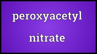 Peroxyacetyl nitrate Meaning [upl. by Russian85]