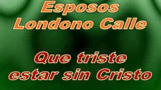 Que triste estar sin Cristo Esposos londoño Calle [upl. by Enimzzaj]