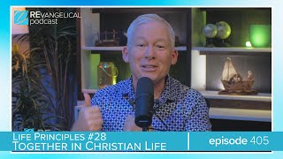 Life Principles 28 Together in Christian Life REvangelical  Ep 405 [upl. by Norraf]