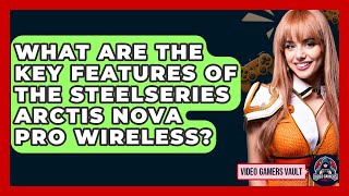 What Are the Key Features of the SteelSeries Arctis Nova Pro Wireless  Video Gamers Vault [upl. by Malynda]