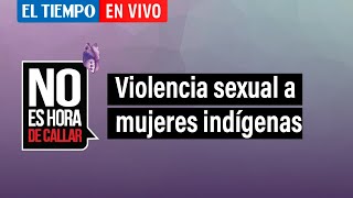 Violencia sexual contra mujeres indígenas el delito intocable  El Tiempo [upl. by Dragone]