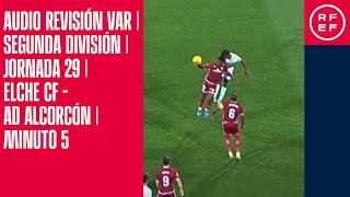 AUDIO REVISIÓN VAR  Segunda División  Jornada 29  Elche CF  AD Alcorcón  Minuto 5 [upl. by Monaco789]