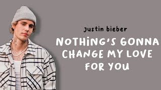 JUSTIN BIEBER  NOTHINGS GONNA CHANGE MY LOVE FOR YOU  lyrics [upl. by Mason]