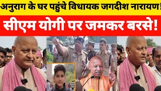 Anurag Yadav Kand घर पहुंचे विधायक जगदीश नारायण बुलडोजर एक्शन पर जमकर भड़के [upl. by Nelubez911]