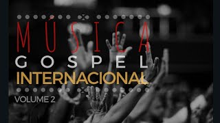 Música Gospel Internacional VOL2  Os Louvores Internacionais mais tocados [upl. by Anwad]