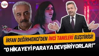 İrfan Değirmenciden İnci Taneleri dizisine olay gönderme quotO HİKAYE ÜZERİNDEN PARA DEVŞİRİYORLARquot [upl. by Crichton]