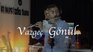 Vazgeç Gönül  Mustafa Tuna Flüt Cover [upl. by Waldron261]