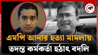 এমপি আনার হত্যা মামলায় তদন্ত কর্মকর্তা হঠাৎ বদলি  MP Anar Investigation Officer Transfer Kalbela [upl. by Enajyram]