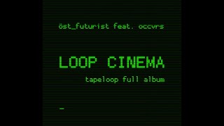 Loop CinemaTapeloop Full Album öst futurist feat occvrs [upl. by Temhem]