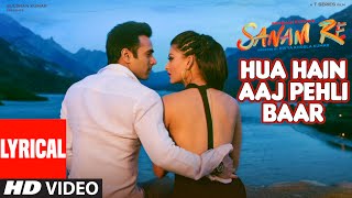 HUA HAIN AAJ PEHLI BAAR Lyrical SANAM RE  Pulkit Samrat Urvashi Rautela  Divya Khosla Kumar [upl. by Riggs634]