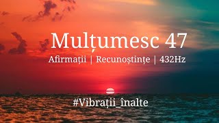 Afirmații  Recunoștințe  Meditatie  47 de Mulțumesc  432Hz [upl. by Nollek63]