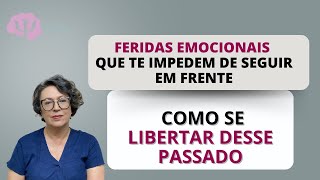 FERIDAS EMOCIONAIS que te impedem de seguir em frente E como se LIBERTAR DO PASSADO [upl. by Garaway]