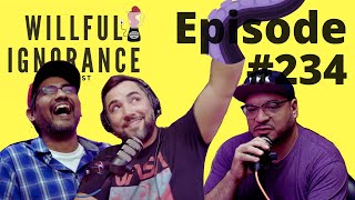 Willful Ignorance Podcast 234 [upl. by Tanitansy]