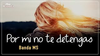 Por mi no te detengas LETRA  Banda MS [upl. by Ahcsap]