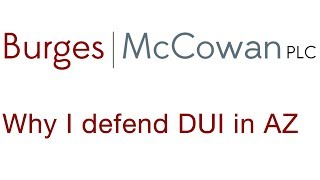 Burges McCowan  Why I defend DUI in Arizona [upl. by Eelrak]