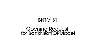 BNTM S1  Opening Request for BankNextTOPModel [upl. by Annayrb898]