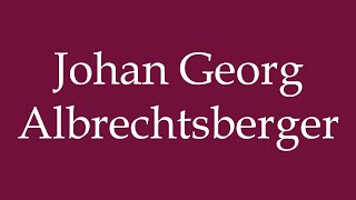 How to Pronounce Johan Georg Albrechtsberger Correctly in German [upl. by Adelice416]