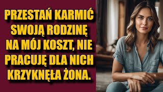 Przestań karmić swoją rodzinę na mój koszt nie pracuję dla nich  krzyknęła żona [upl. by Arekahs]