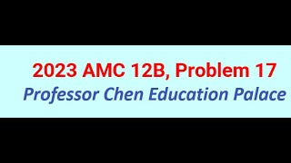 2023 AMC 12B Problem 17 [upl. by Hluchy]