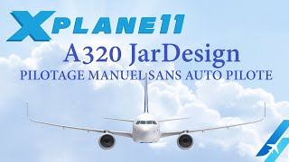 X PLANE 11 A320 JARDesign PILOTAGE MANUEL SANS AUTO PILOTE [upl. by Georgeanna]