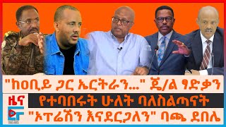 quotከዐቢይ ጋር ኤርትራንquot ጄል ፃድቃን፣ quotኦፐሬሽን እናደርጋለንquot ባጫ ደበሌ፣ የተባበሩት ሁለት ባለስልጣናት፣ የመከላከያ ተሽከርካሪዎች ጥቃት EF [upl. by Lepine]