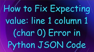 How to Fix Expecting value line 1 column 1 char 0 Error in Python JSON Code [upl. by Seema46]