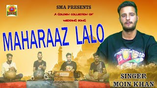 MAHARAZ LALO  SUNG BY MOIN KHAN  WEDDING SONG [upl. by Kuska]