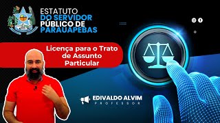 Licença para tratar de interesse particular  Estatuto do servidor publico de ParauapebasPA [upl. by Anesusa866]