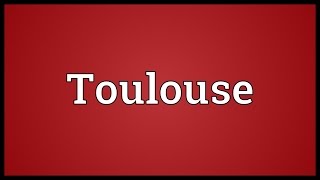 Toulouse Meaning [upl. by Gosney]