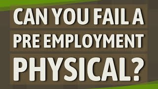 Can you fail a pre employment physical [upl. by Chao998]