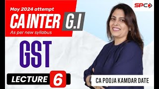 CA INTER  GST  FOR MAY 24  NEW SYLLABUS  LECTURE 6  BY CA POOJA KAMDAR DATE [upl. by Eiznekcam]